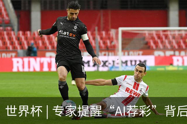 世界杯 | 专家提醒“AI荐彩”背后的网络赌球风险