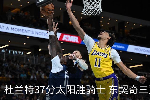 杜兰特37分太阳胜骑士 东契奇三双独行侠擒牛