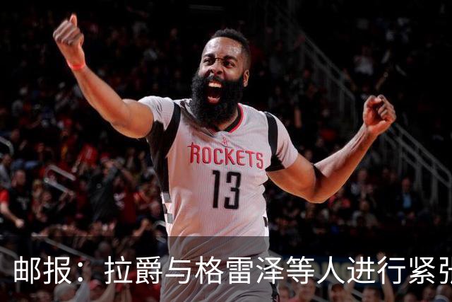 邮报：拉爵与格雷泽等人进行紧张会谈
