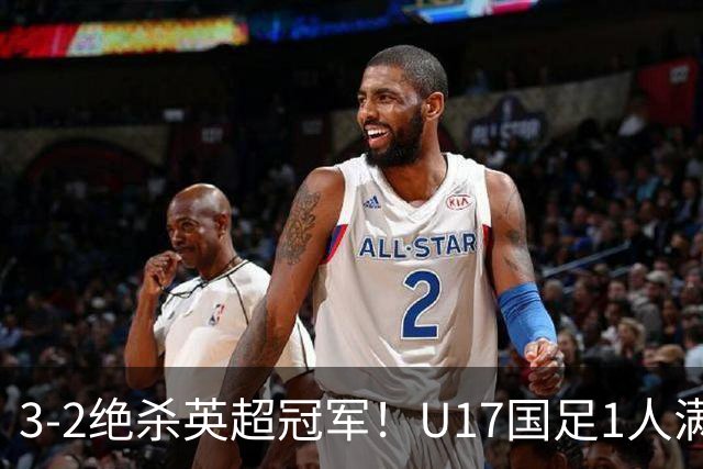 3-2绝杀英超冠军！U17国足1人满分3人优秀2人不及格，赵松源双响+程晟涵读秒一刀斩