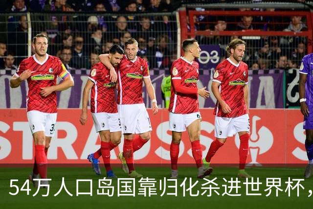 54万人口岛国靠归化杀进世界杯，中国足球为何学不来？