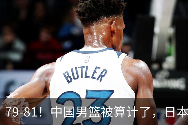 79-81！中国男篮被算计了，日本故意放水，韩国逆袭晋级，中国队1胜3负出线困难